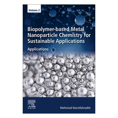 "Biopolymer-Based Metal Nanoparticle Chemistry for Sustainable Applications: Volume 2: Applicati