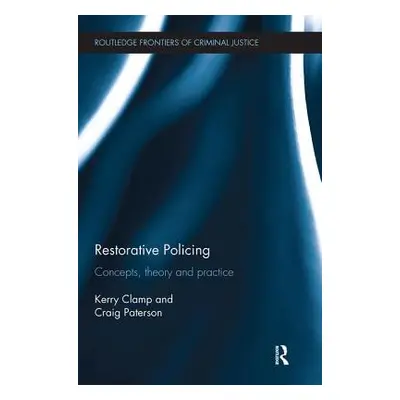 "Restorative Policing: Concepts, Theory and Practice" - "" ("Clamp Kerry")