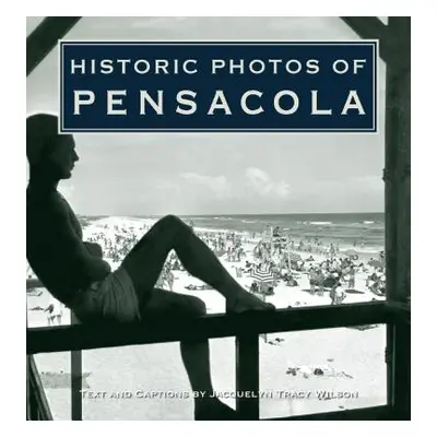 "Historic Photos of Pensacola" - "" ("Wilson Jacquelyn Tracy")