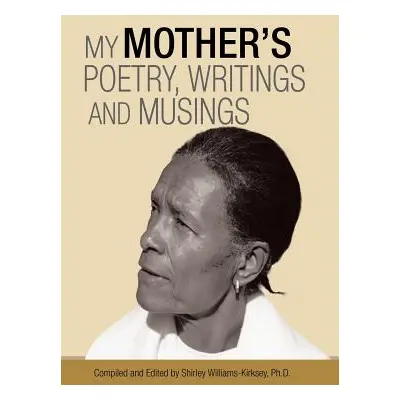 "My Mother'S Poetry, Writings and Musings" - "" ("Williams-Kirksey Shirley")