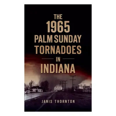 "1965 Palm Sunday Tornadoes in Indiana" - "" ("Thornton Janis")