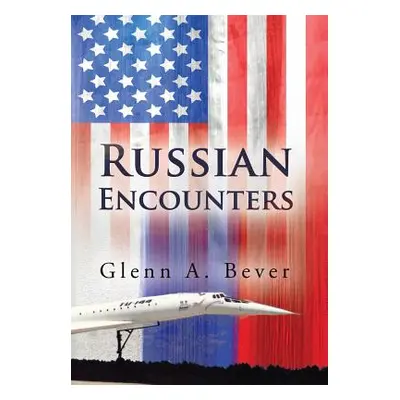 "Russian Encounters: A Memoir" - "" ("Bever Glenn a.")