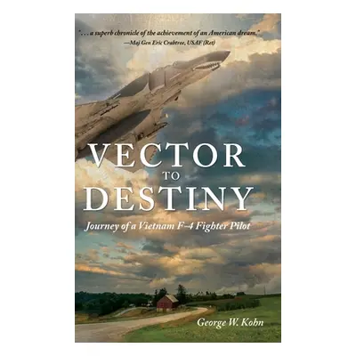 "Vector to Destiny: Journey of a Vietnam F-4 Fighter Pilot" - "" ("Kohn George W.")