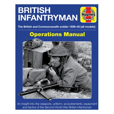 "British Infantryman Operations Manual: The British and Commonwealth Soldier 1939-1945