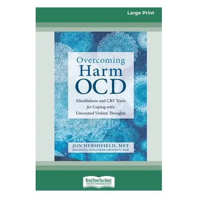 "Overcoming Harm OCD: Mindfulness and CBT Tools for Coping with Unwanted Violent Thoughts (16pt 