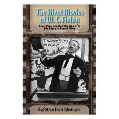 "The Silent Movies of W. C. Fields: How They Created The Basis for His Fame in Sound Films" - ""