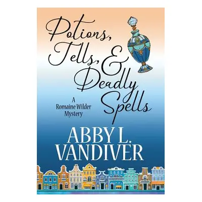 "Potions, Tells, & Deadly Spells" - "" ("VanDiver Abby L.")