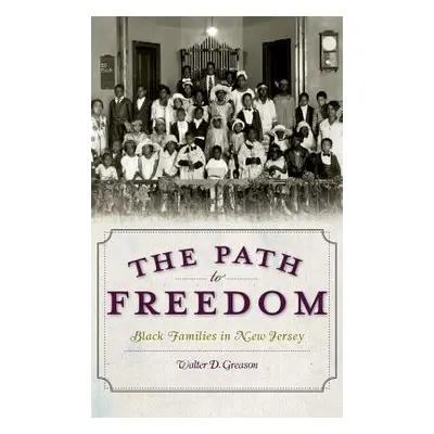 "The Path to Freedom: Black Families in New Jersey" - "" ("Greason Walter D.")