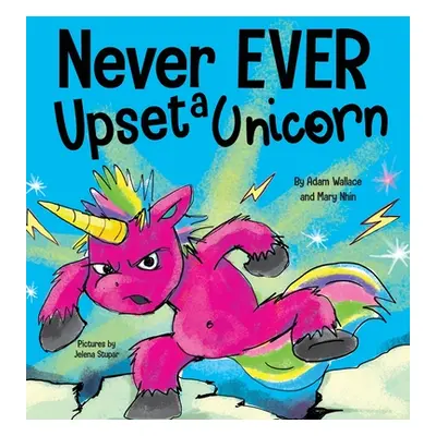 "Never EVER Upset a Unicorn: A Funny, Rhyming Read Aloud Story Kid's Picture Book" - "" ("Wallac