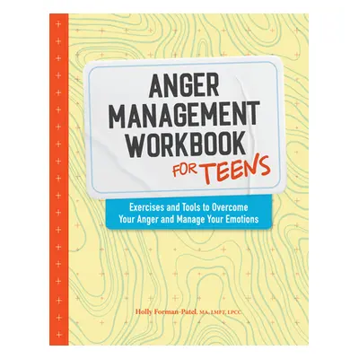 "Anger Management Workbook for Teens: Exercises and Tools to Overcome Your Anger and Manage Your