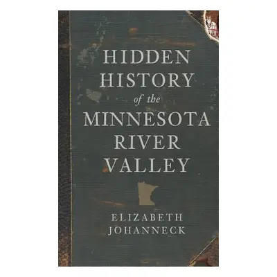 "Hidden History of the Minnesota River Valley" - "" ("Johanneck Elizabeth")