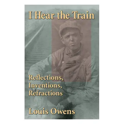 "I Hear the Train: Reflections, Inventions, Refractionsvolume 40" - "" ("Owens Louis")