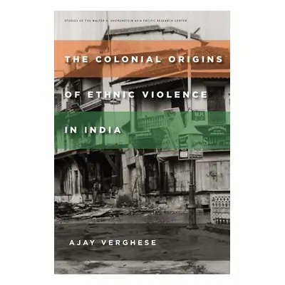 "The Colonial Origins of Ethnic Violence in India" - "" ("Verghese Ajay")