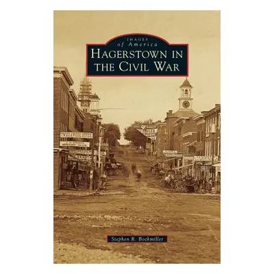 "Hagerstown in the Civil War" - "" ("Bockmiller Stephen R.")