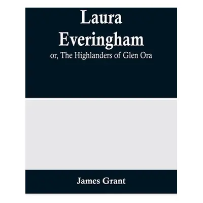 "Laura Everingham; or, The Highlanders of Glen Ora" - "" ("Grant James")