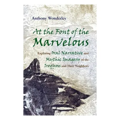 "At the Font of the Marvelous: Exploring Oral Narrative and Mythic Imagery of the Iroquois and T