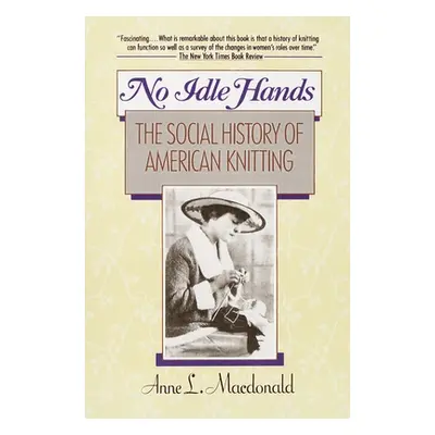 No Idle Hands - The Social History of American Knitting (MacDonald Anne L.)