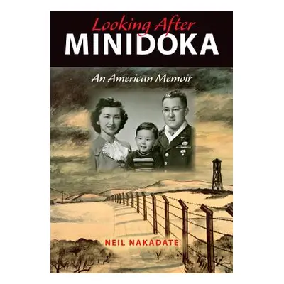 "Looking After Minidoka: An American Memoir" - "" ("Nakadate Neil")