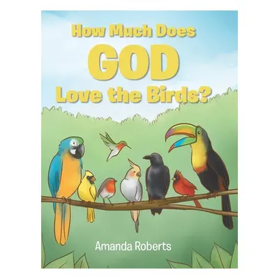 "How Much Does God Love the Birds?" - "" ("Roberts Amanda")