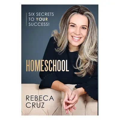 "Homeschool: Six Secrets to Your Success!" - "" ("Cruz Rebeca")