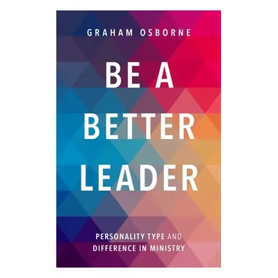 "Be A Better Leader" - "Personality Type And Difference In Ministry" ("Osborne The Revd Graham")