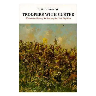 "Troopers with Custer: Historic Incidents of the Battle of the Little Big Horn" - "" ("Brininsto