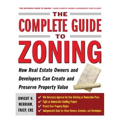 "The Complete Guide to Zoning: How to Navigate the Complex and Expensive Maze of Zoning, Plannin