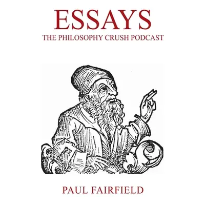 "Essays: The Philosophy Crush Podcast" - "" ("Fairfield Paul")