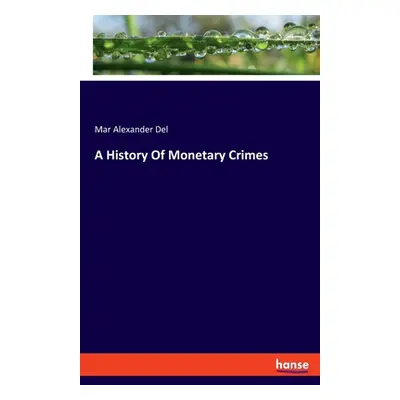 "A History Of Monetary Crimes" - "" ("Alexander del Mar")