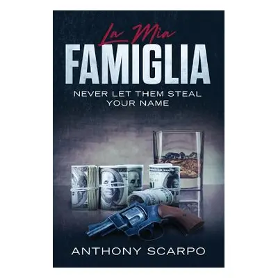 "La Mia Famiglia: Never Let Them Steal Your Name" - "" ("Scarpo Anthony")