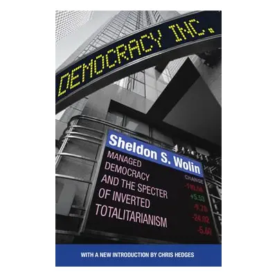 "Democracy Incorporated: Managed Democracy and the Specter of Inverted Totalitarianism - New Edi