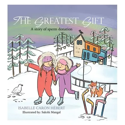 "The Greatest Gift: A story of sperm donation" - "" ("Caron Hbert Isabelle")