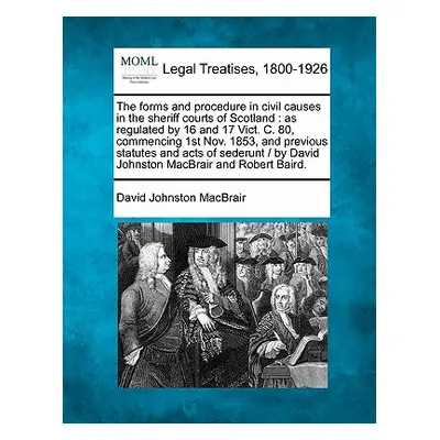 "The Forms and Procedure in Civil Causes in the Sheriff Courts of Scotland: As Regulated by 16 a