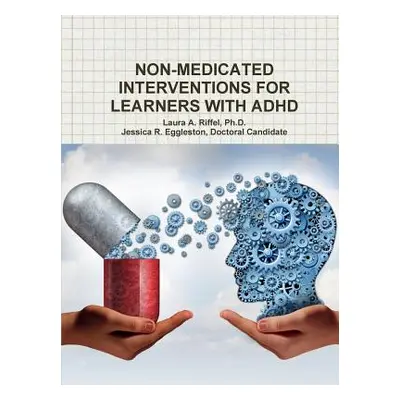 "Non-Medicated Interventions for Learners with ADHD" - "" ("Riffel Laura A.")