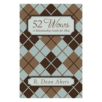 "52 Wows: A Relationship Guide for Men" - "" ("Akers R. Dean")