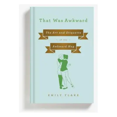 "That Was Awkward: The Art and Etiquette of the Awkward Hug" - "" ("Flake Emily")