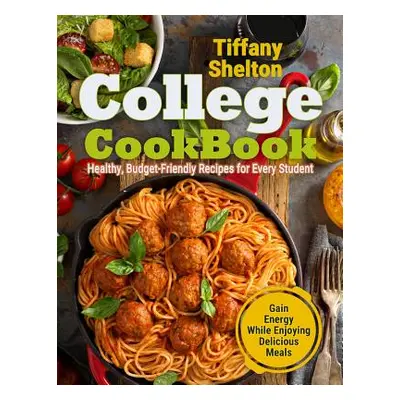 "College Cookbook: Healthy, Budget-Friendly Recipes for Every Student Gain Energy While Enjoying