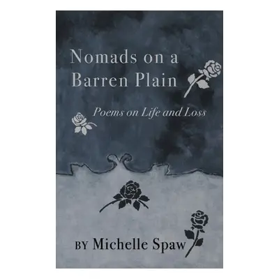 "Nomads on a Barren Plain: Poems on Life and Loss" - "" ("Spaw Michelle")