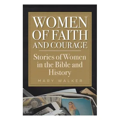 "Women of Faith and Courage: Stories of Women in the Bible and History" - "" ("Walker Mary")