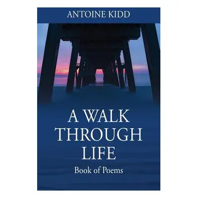 "A Walk Through Life: Book of Poems" - "" ("Kidd Antoine")