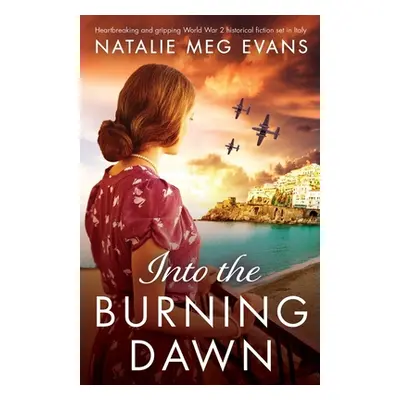 "Into the Burning Dawn: Heartbreaking and gripping World War 2 historical fiction set in Italy" 