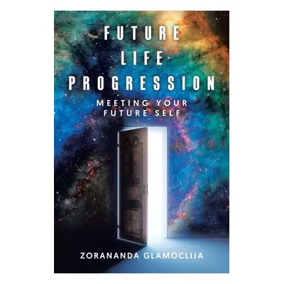 "Future Life Progression: Meeting Your Future Self" - "" ("Glamoclija Zorananda")