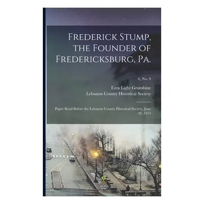 "Frederick Stump, the Founder of Fredericksburg, Pa.: Paper Read Before the Lebanon County Histo