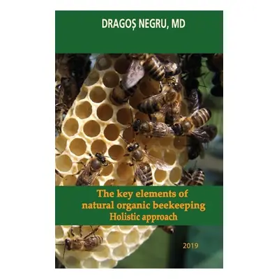 "The key elements of natural organic beekeeping: Holistic approach" - "" ("Negru Dragos")