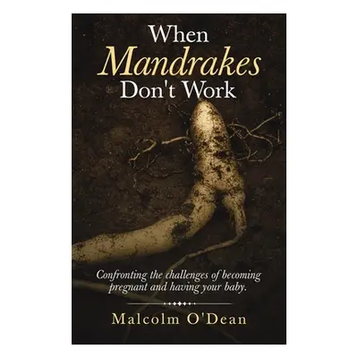 "When Mandrakes Don't Work: Confronting the Challenges of Becoming Pregnant and Having Your Baby