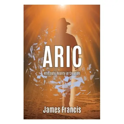 "Aric: Alternate Reality in Creation" - "" ("Francis James")