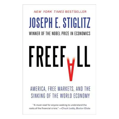 "Freefall: America, Free Markets, and the Sinking of the World Economy" - "" ("Stiglitz Joseph E