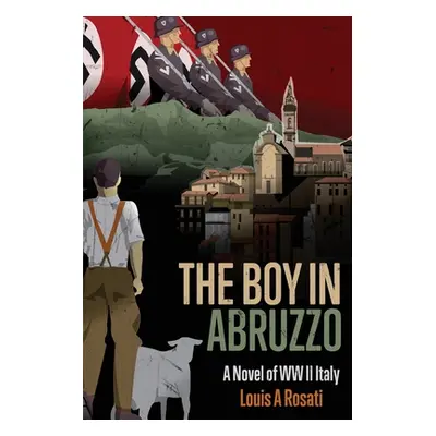 "The Boy in Abruzzo: A Novel of WW II Italy" - "" ("Rosati Louis a.")