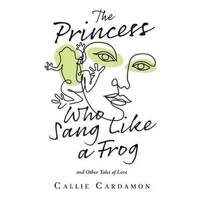 "The Princess Who Sang Like a Frog and Other Tales of Love" - "" ("Cardamon Callie")