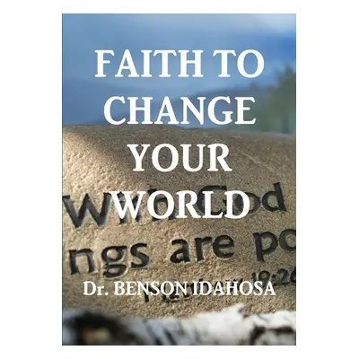 "Faith To Change Your World" - "" ("Idahosa Benson")